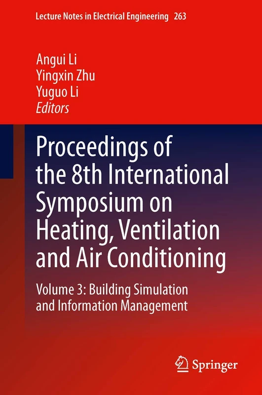 Proceedings of the 8th International Symposium on Heating, Ventilation and Air Conditioning: Volume 3: Building Simulation and Information Management: ... Notes in Electrical Engineering, 263)