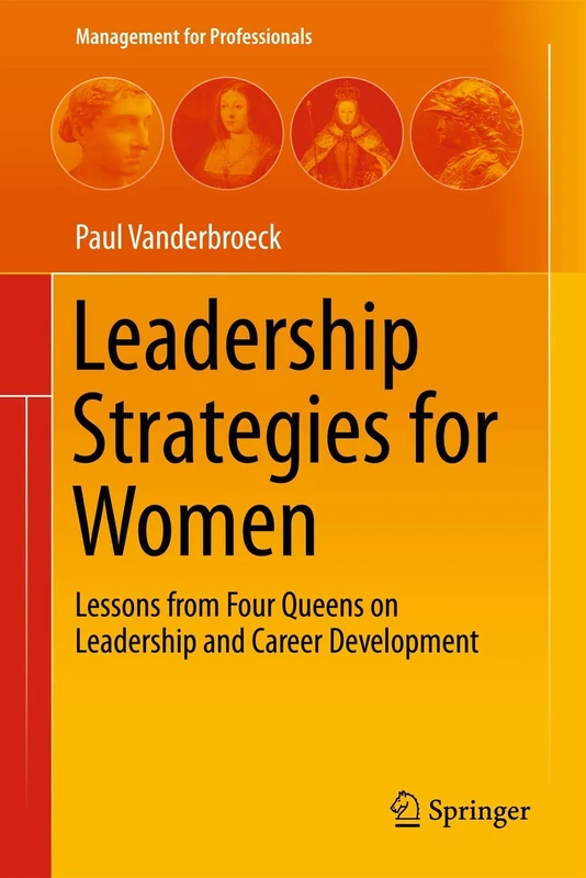 Leadership Strategies for Women: Lessons from Four Queens on Leadership and Career Development (Management for Professionals)
