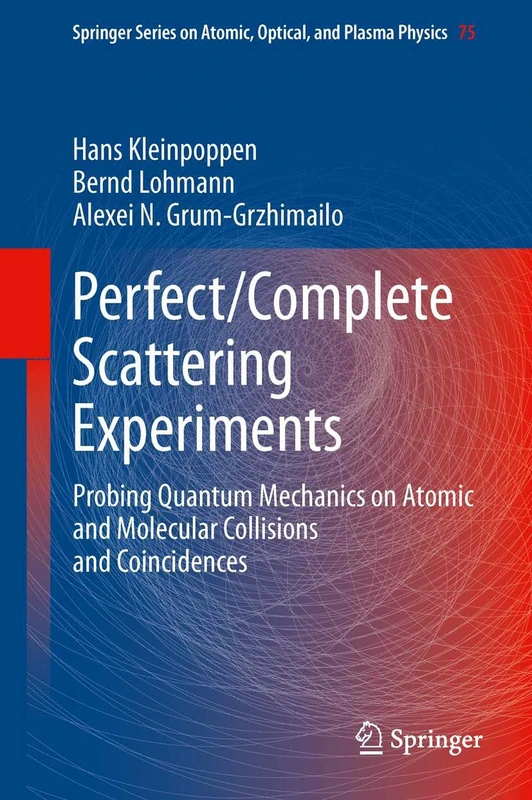 Perfect/Complete Scattering Experiments: Probing Quantum Mechanics on Atomic and Molecular Collisions and Coincidences: 75 (Springer Series on Atomic, Optical, and Plasma Physics, 75)