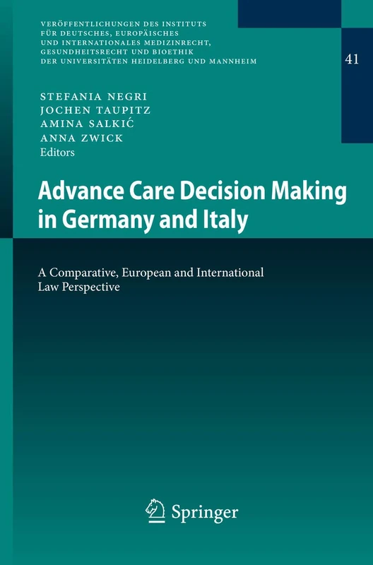 Advance Care Decision Making in Germany and Italy: A Comparative, European and International Law Perspective: 41 (Veröffentlichungen des Instituts für ... Universitäten Heidelberg und Mannheim, 41)