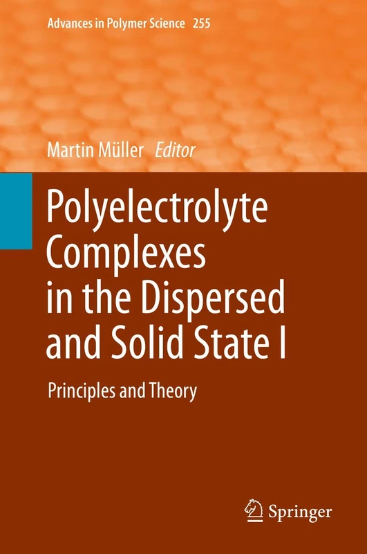Polyelectrolyte Complexes in the Dispersed and Solid State I: Principles and Theory: 255 (Advances in Polymer Science, 255)