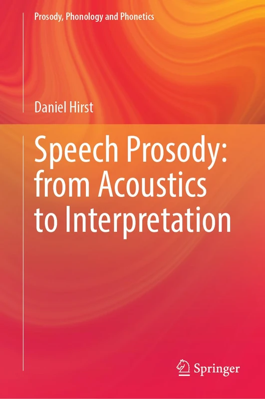 Speech Prosody: From Acoustics to Interpretation (Prosody, Phonology and Phonetics)