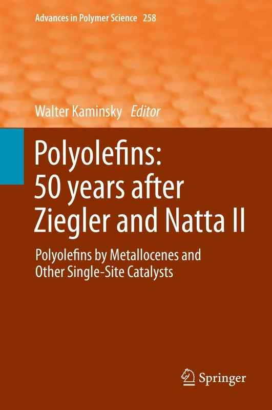 Polyolefins: 50 years after Ziegler and Natta II: Polyolefins by Metallocenes and Other Single-Site Catalysts: 258 (Advances in Polymer Science, 258)