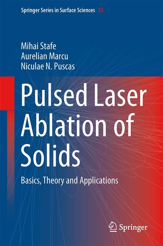 Pulsed Laser Ablation of Solids: Basics, Theory and Applications: 53 (Springer Series in Surface Sciences, 53)