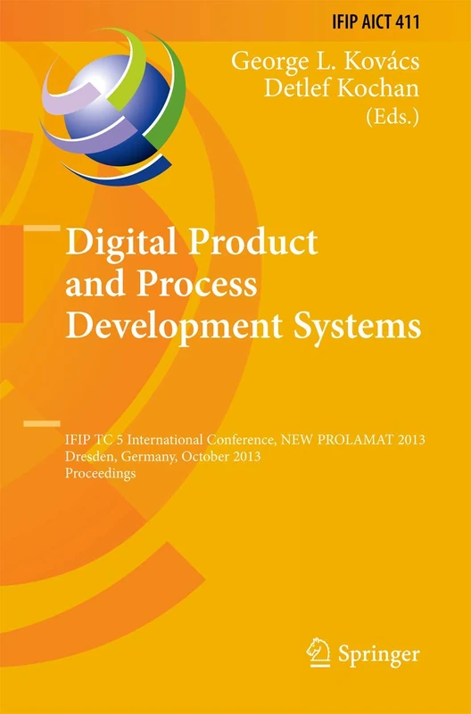 Digital Product and Process Development Systems: IFIP TC 5 International Conference, NEW PROLAMAT 2013, Dresden, Germany, October 10-11, 2013, ... and Communication Technology, 411)