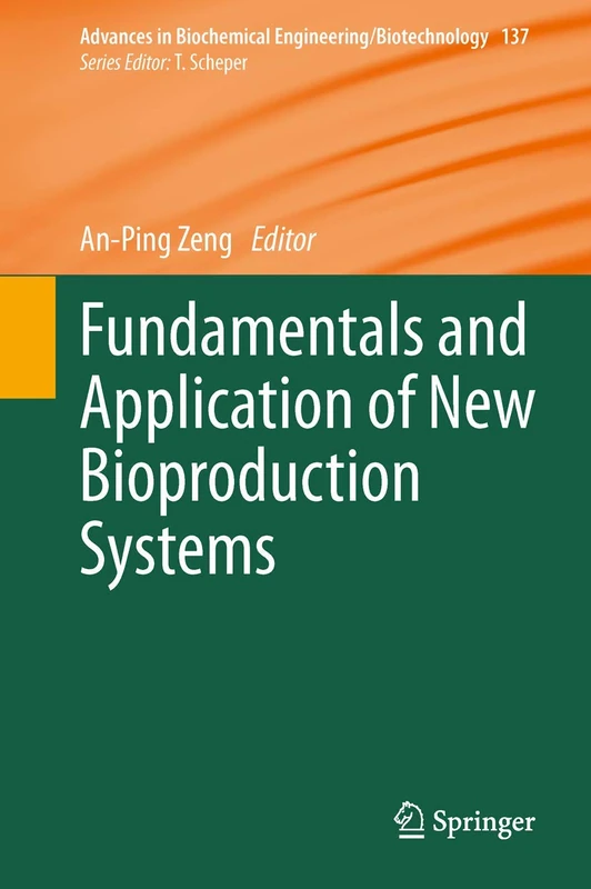 Fundamentals and Application of New Bioproduction Systems: 137 (Advances in Biochemical Engineering/Biotechnology, 137)