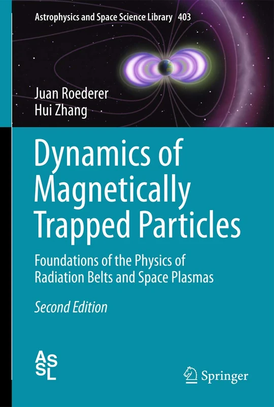 Dynamics of Magnetically Trapped Particles: Foundations of the Physics of Radiation Belts and Space Plasmas: 403 (Astrophysics and Space Science Library, 403)