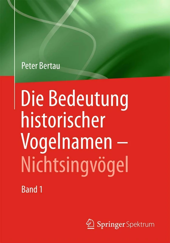 Die Bedeutung historischer Vogelnamen - Nichtsingvögel: Band 1