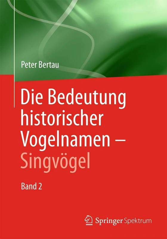 Die Bedeutung historischer Vogelnamen - Singvögel: Band 2