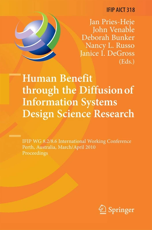 Human Benefit through the Diffusion of Information Systems Design Science Research: IFIP WG 8.2/8.6 International Working Conference, Perth, ... and Communication Technology, 318)