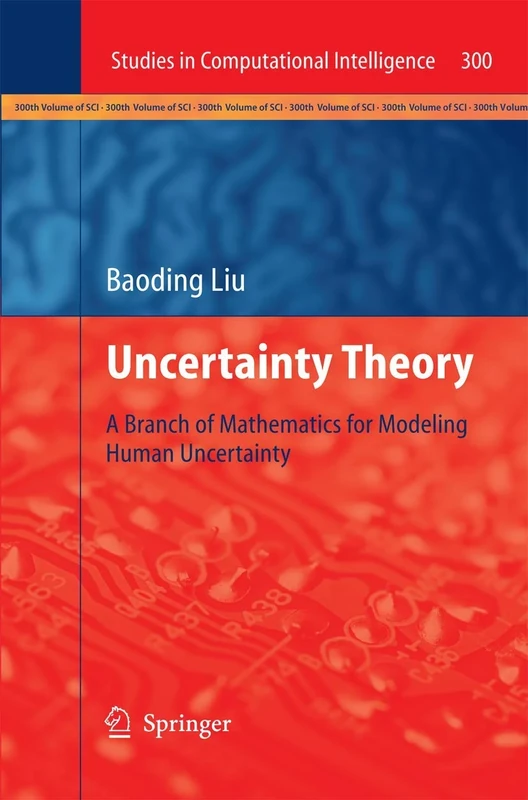 Uncertainty Theory: A Branch of Mathematics for Modeling Human Uncertainty: 300 (Studies in Computational Intelligence, 300)