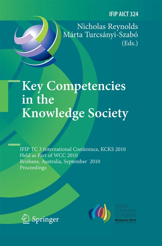 Key Competencies in the Knowledge Society: IFIP TC 3 International Conference, KCKS 2010, Held as Part of WCC 2010, Brisbane, Australia, September ... and Communication Technology, 324)