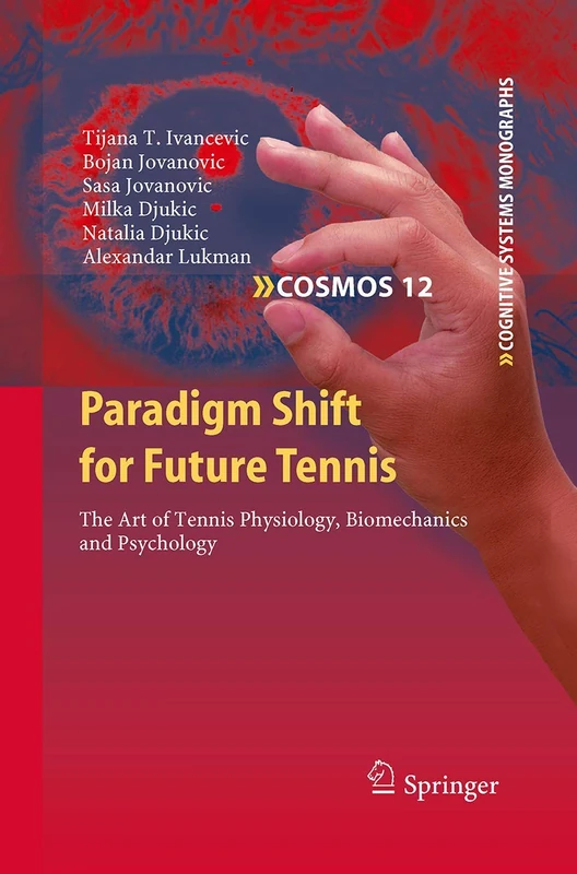 Paradigm Shift for Future Tennis: The Art of Tennis Physiology, Biomechanics and Psychology: 12 (Cognitive Systems Monographs, 12) - Image 1