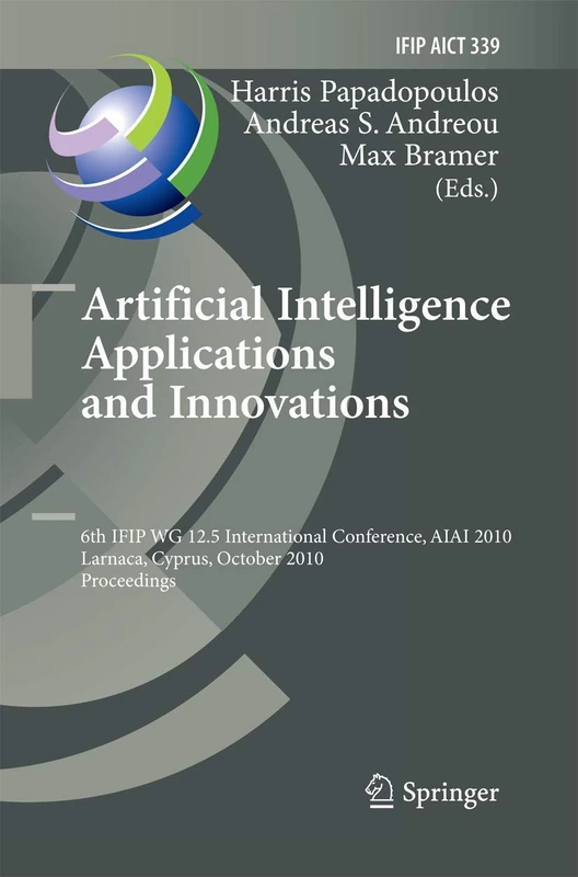 Artificial Intelligence Applications and Innovations: 6th IFIP WG 12.5 International Conference, AIAI 2010, Larnaca, Cyprus, October 6-7, 2010, ... and Communication Technology, 339)