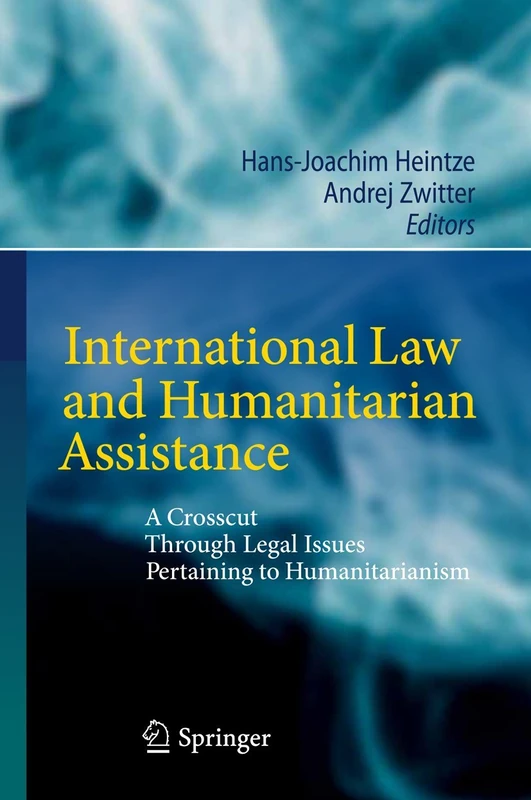 International Law and Humanitarian Assistance: A Crosscut Through Legal Issues Pertaining to Humanitarianism