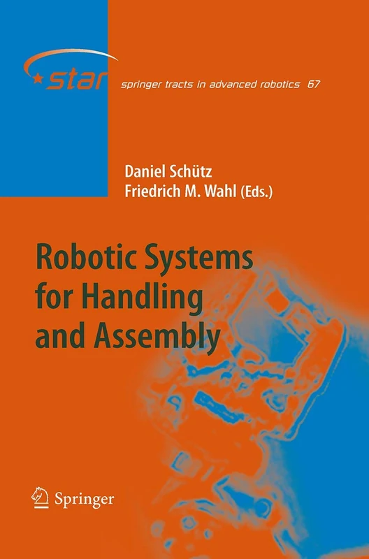 Robotic Systems for Handling and Assembly: 67 (Springer Tracts in Advanced Robotics, 67)
