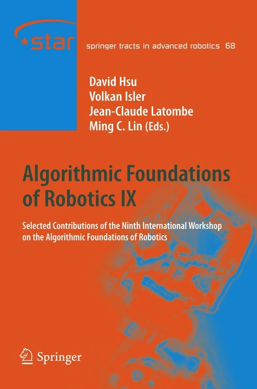 Algorithmic Foundations of Robotics IX: Selected Contributions of the Ninth International Workshop on the Algorithmic Foundations of Robotics: 68 (Springer Tracts in Advanced Robotics, 68)