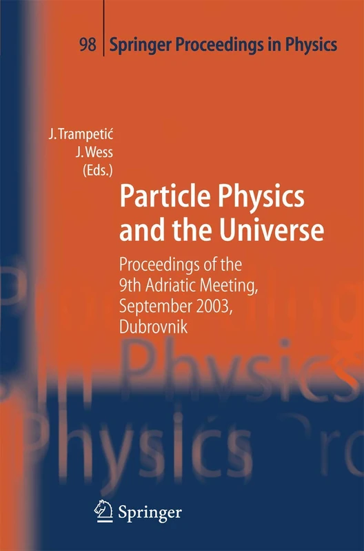 Particle Physics and the Universe: Proceedings of the 9th Adriatic meeting, Sept. 2003, Dubrovnik: 98 (Springer Proceedings in Physics)