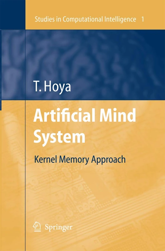 Artificial Mind System: Kernel Memory Approach: 1 (Studies in Computational Intelligence, 1)