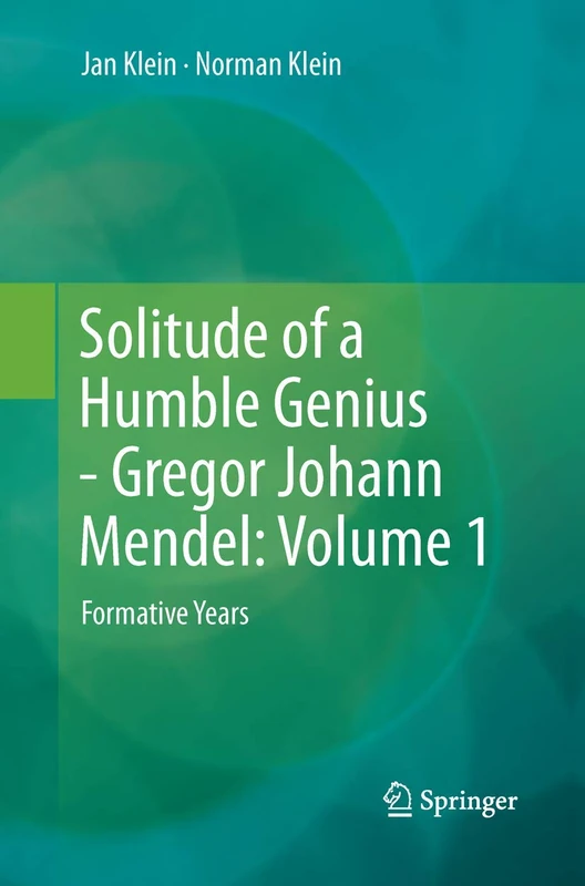 Solitude of a Humble Genius - Gregor Johann Mendel: Volume 1: Formative Years