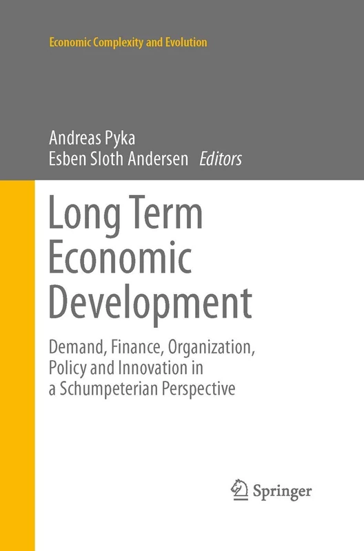 Long Term Economic Development: Demand, Finance, Organization, Policy and Innovation in a Schumpeterian Perspective (Economic Complexity and Evolution)