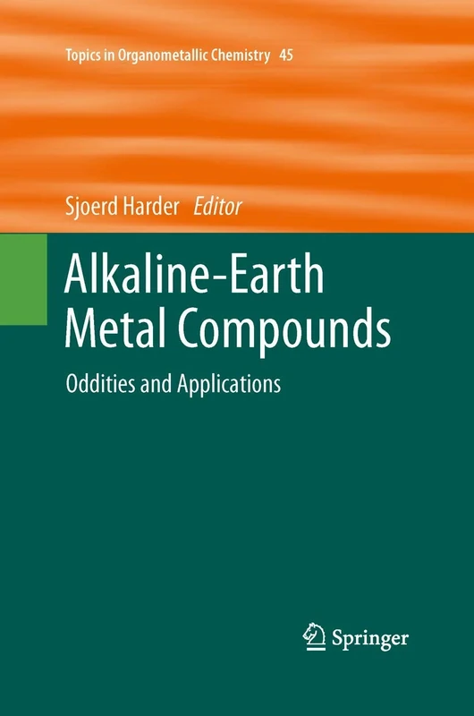Alkaline-Earth Metal Compounds: Oddities and Applications: 45 (Topics in Organometallic Chemistry, 45)