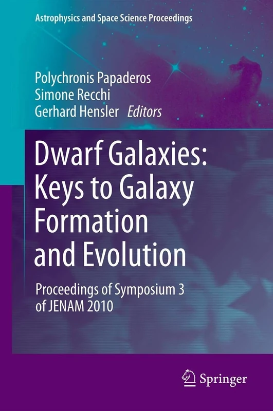 Dwarf Galaxies: Keys to Galaxy Formation and Evolution: Proceedings of Symposium 3 of JENAM 2010 (Astrophysics and Space Science Proceedings)