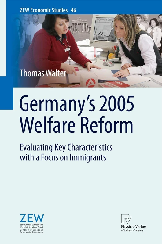 Germany's 2005 Welfare Reform: Evaluating Key Characteristics with a Focus on Immigrants: 46 (ZEW Economic Studies, 46)