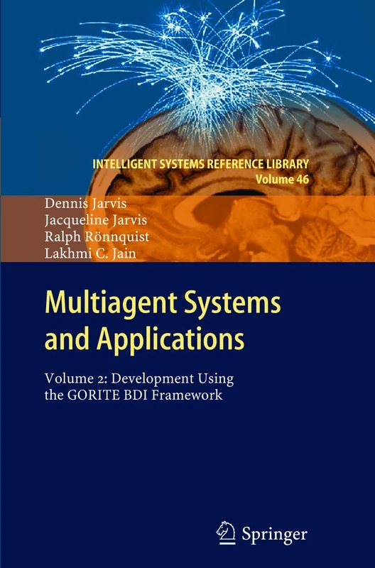 Multiagent Systems and Applications: Volume 2: Development Using the GORITE BDI Framework: 46 (Intelligent Systems Reference Library, 46)