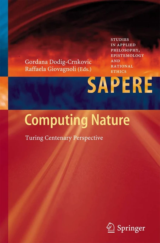 Computing Nature: Turing Centenary Perspective: 7 (Studies in Applied Philosophy, Epistemology and Rational Ethics, 7)