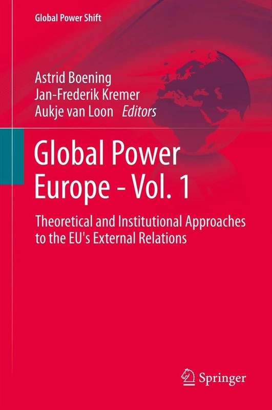 Global Power Europe - Vol. 1: Theoretical and Institutional Approaches to the EU's External Relations (Global Power Shift)