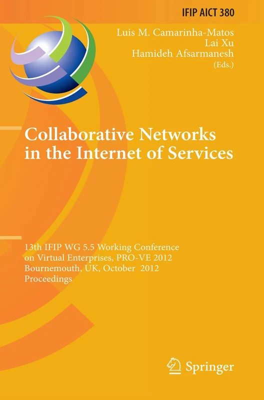 Collaborative Networks in the Internet of Services: 13th IFIP WG 5.5 Working Conference on Virtual Enterprises, PRO-VE 2012, Bournemouth, UK, October ... and Communication Technology, 380)
