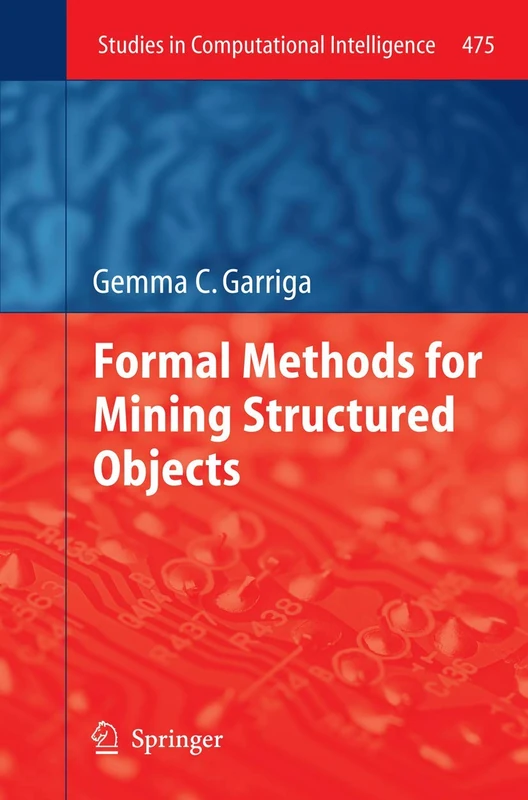 Formal Methods for Mining Structured Objects: 475 (Studies in Computational Intelligence, 475)