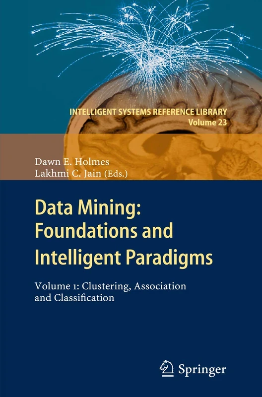 Data Mining: Foundations and Intelligent Paradigms: Volume 1: Clustering, Association and Classification: 23 (Intelligent Systems Reference Library, 23)