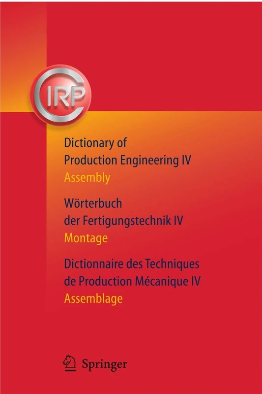 Dictionary of Production Engineering/Wörterbuch der Fertigungstechnik/Dictionnaire des Techniques de Production Mechanique Vol IV: Assembly/Montage/Assemblage: 4