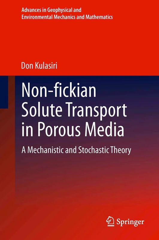 Non-fickian Solute Transport in Porous Media: A Mechanistic and Stochastic Theory (Advances in Geophysical and Environmental Mechanics and Mathematics)