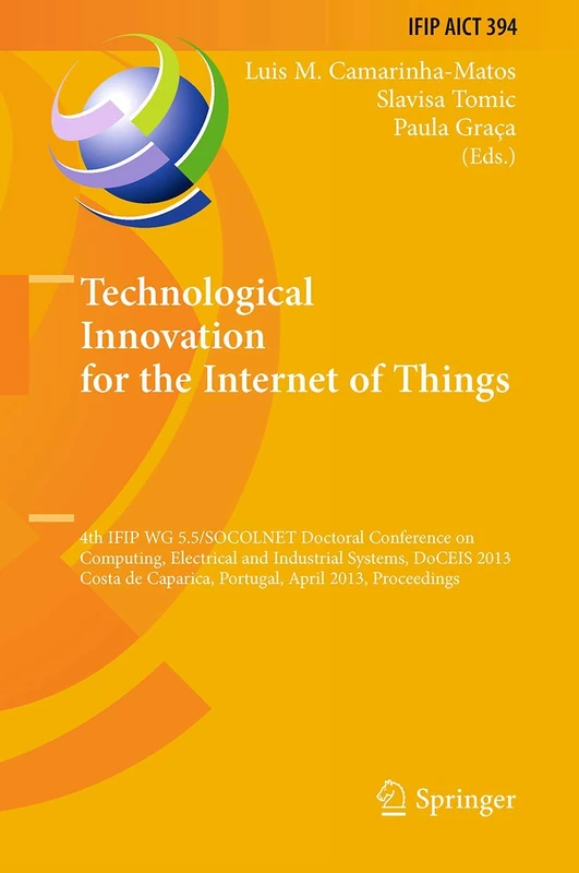 Technological Innovation for the Internet of Things: 4th IFIP WG 5.5/SOCOLNET Doctoral Conference on Computing, Electrical and Industrial Systems, ... and Communication Technology, 394)