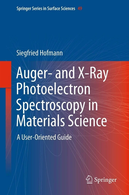 Auger- and X-Ray Photoelectron Spectroscopy in Materials Science: A User-Oriented Guide: 49 (Springer Series in Surface Sciences, 49)