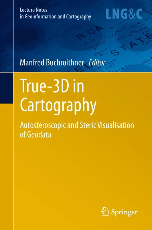 True-3D in Cartography: Autostereoscopic and Solid Visualisation of Geodata (Lecture Notes in Geoinformation and Cartography)