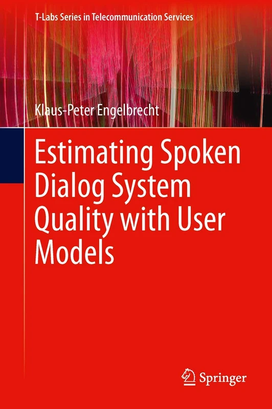 Estimating Spoken Dialog System Quality with User Models (T-Labs Series in Telecommunication Services)