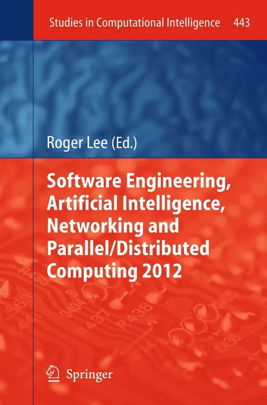 Software Engineering, Artificial Intelligence, Networking and Parallel/Distributed Computing 2012: 443 (Studies in Computational Intelligence, 443)