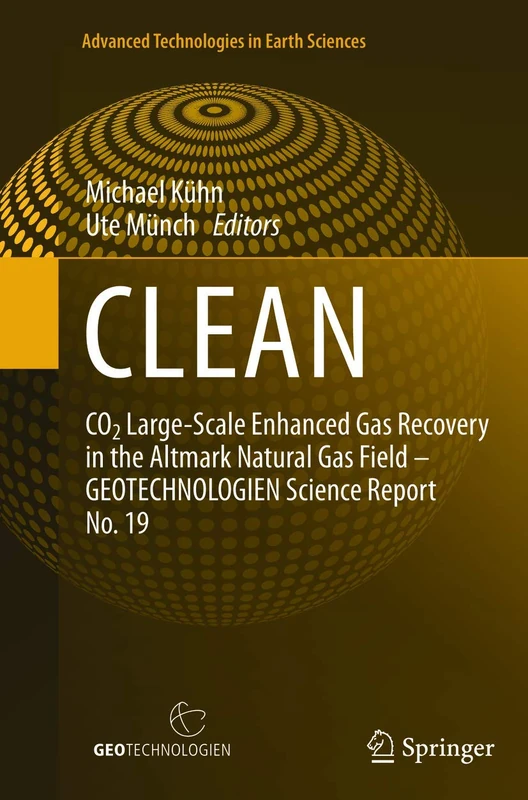 CLEAN: CO2 Large-Scale Enhanced Gas Recovery in the Altmark Natural Gas Field - GEOTECHNOLOGIEN Science Report No. 19 (Advanced Technologies in Earth Sciences)