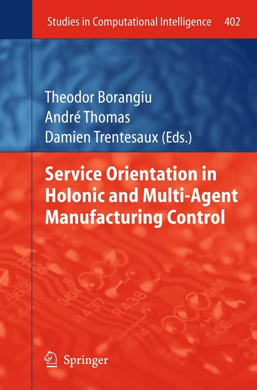 Service Orientation in Holonic and Multi-Agent Manufacturing Control: 402 (Studies in Computational Intelligence, 402)