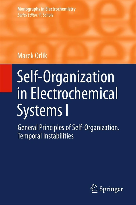 Self-Organization in Electrochemical Systems I: General Principles of Self-organization. Temporal Instabilities: 1 (Monographs in Electrochemistry)