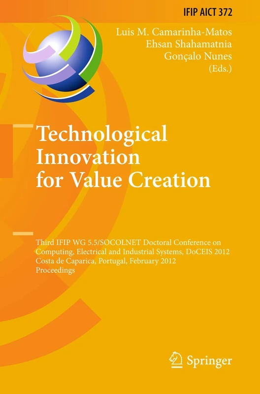 Technological Innovation for Value Creation: Third IFIP WG 5.5/SOCOLNET Doctoral Conference on Computing, Electrical and Industrial Systems, DoCEIS ... and Communication Technology, 372)