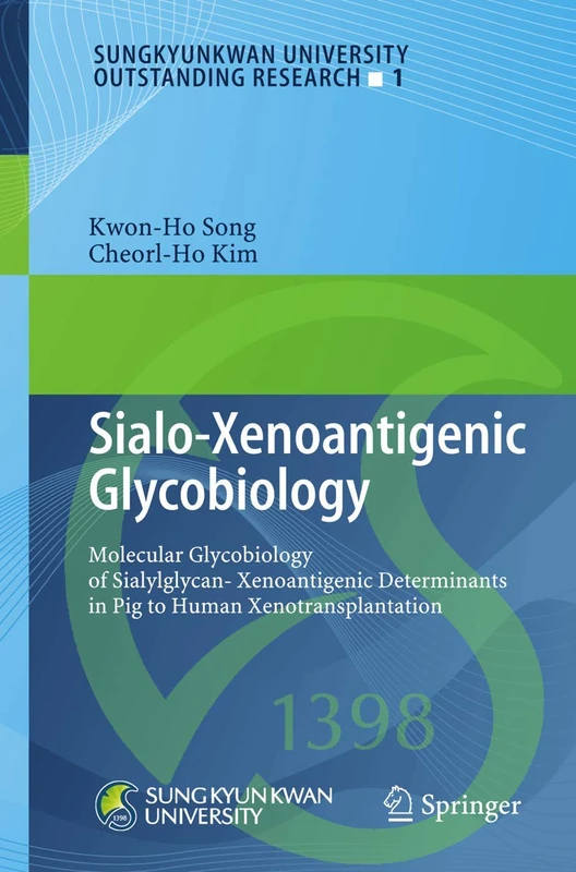 Sialo-Xenoantigenic Glycobiology: Molecular Glycobiology of Sialylglycan-Xenoantigenic Determinants in Pig to Human Xenotransplantation: 1 (Sungkyunkwan University Outstanding Research, 1)