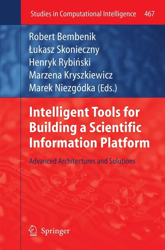 Intelligent Tools for Building a Scientific Information Platform: Advanced Architectures and Solutions: 467 (Studies in Computational Intelligence, 467)