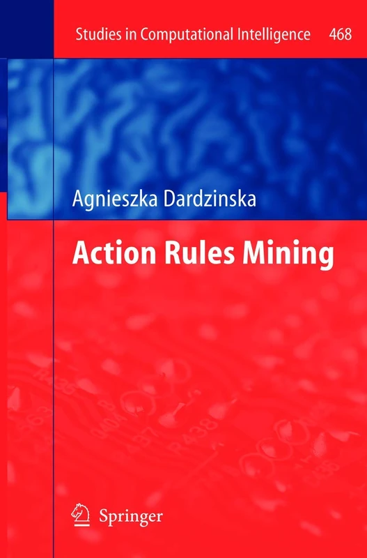 Action Rules Mining: 468 (Studies in Computational Intelligence, 468)