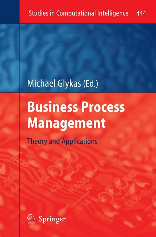 Business Process Management: Theory and Applications: 444 (Studies in Computational Intelligence, 444)