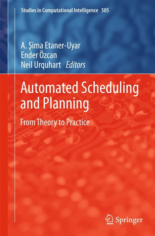 Automated Scheduling and Planning: From Theory to Practice: 505 (Studies in Computational Intelligence, 505)